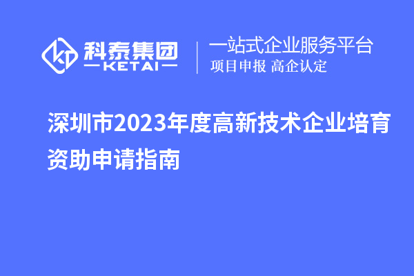 深圳市2023年度高新技术企业培育资助申请指南