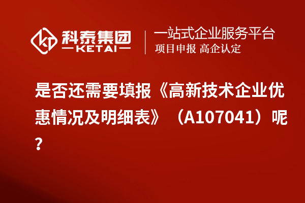 是否还需要填报《高新技术企业优惠情况及明细表》（A107041）呢？