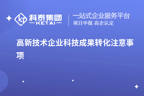 高新技术企业科技成果转化注意事项