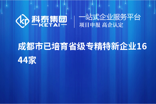 成都市已培育省级专精特新企业1644家