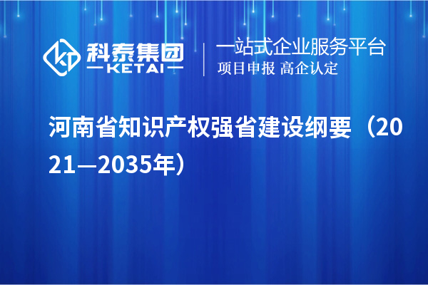 河南省知识产权强省建设纲要（2021—2035年）