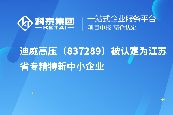 迪威高压（837289）被认定为江苏省专精特新中小企业