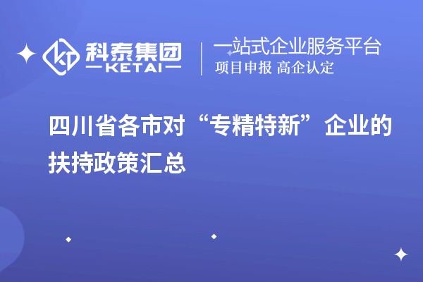 四川省各市对“专精特新”企业的扶持政策汇总