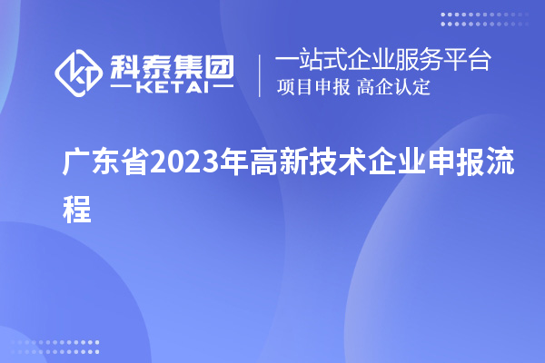 广东省2023年高新技术企业申报流程