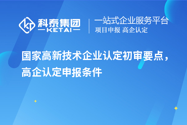 国家
初审要点，高企认定申报条件