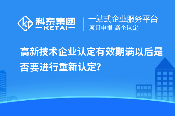 
有效期满以后是否要进行重新认定？