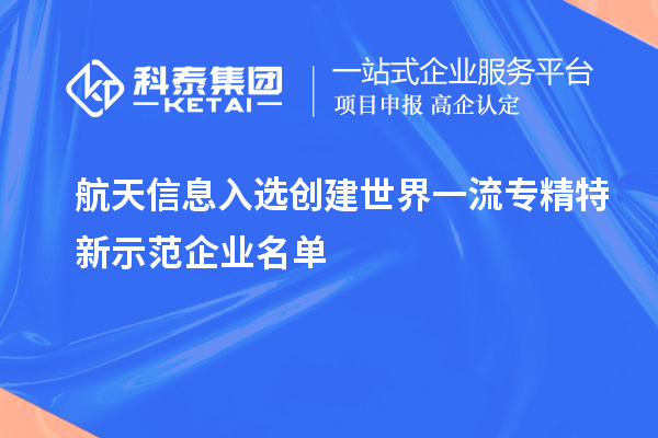 航天信息入选创建世界一流专精特新示范企业名单