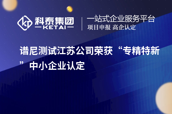 谱尼测试江苏公司荣获“专精特新”中小企业认定