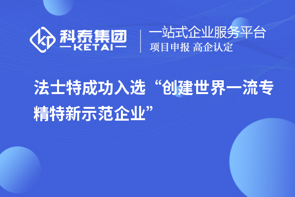 法士特成功入选“创建世界一流专精特新示范企业”