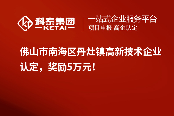 佛山市南海区丹灶镇
，奖励5万元！