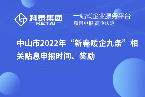 中山市2022年“新春暖企九条”相关贴息申报时间、奖励