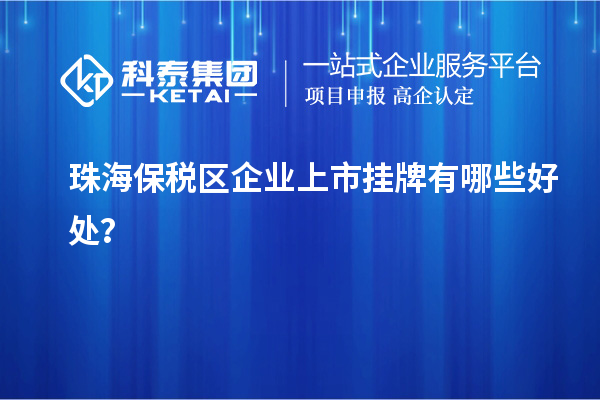 珠海保税区企业上市挂牌有哪些好处？