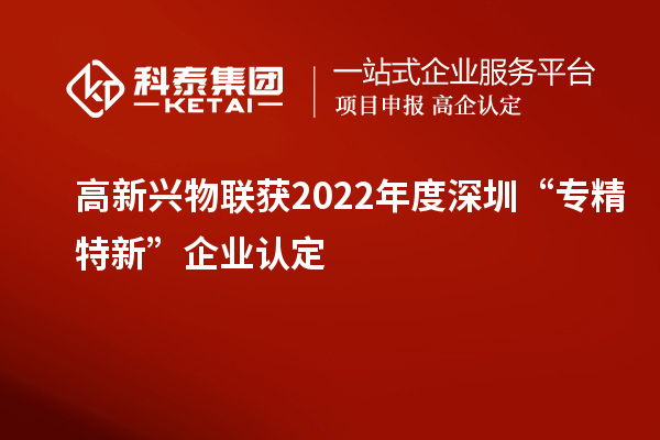 高新兴物联获2022年度深圳“专精特新”企业认定