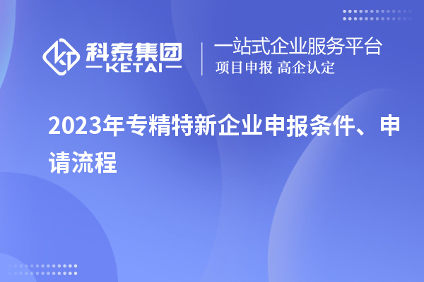 2023年专精特新企业申报条件、申请流程