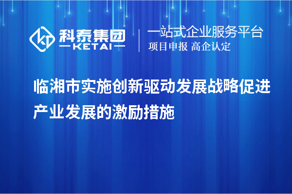 临湘市实施创新驱动发展战略促进产业发展的激励措施