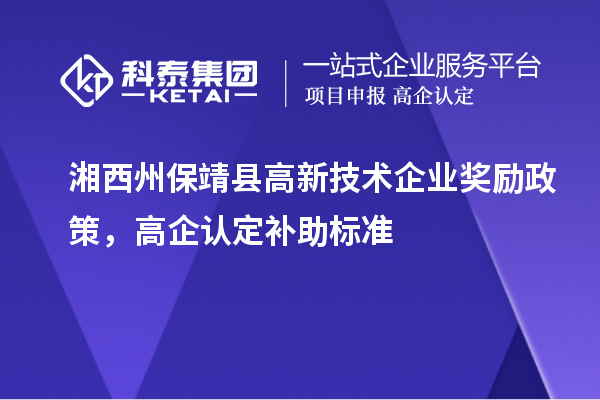 湘西州保靖县高新技术企业奖励政策，高企认定补助标准