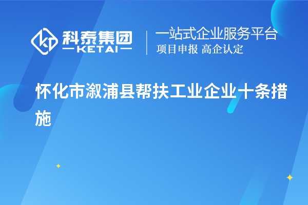 怀化市溆浦县帮扶工业企业十条措施