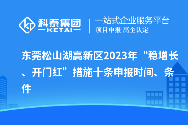 东莞松山湖高新区2023年“稳增长、开门红”措施十条申报时间、条件