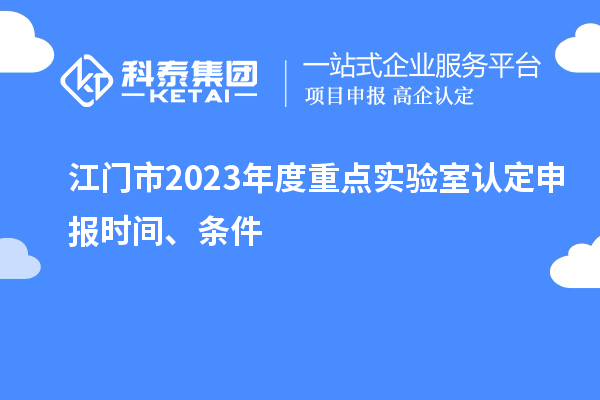 江门市2023年度重点实验室认定申报时间、条件