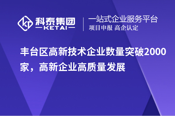 丰台区高新技术企业数量突破2000家，高新企业高质量发展