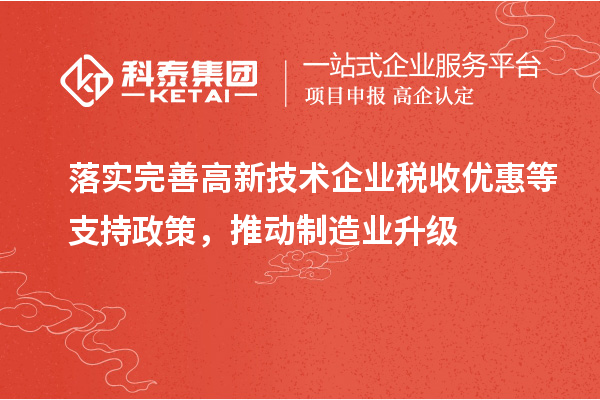 落实完善高新技术企业税收优惠等支持政策，推动制造业升级