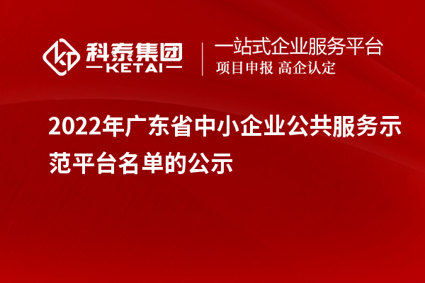 2022年广东省中小企业公共服务示范平台名单的公示