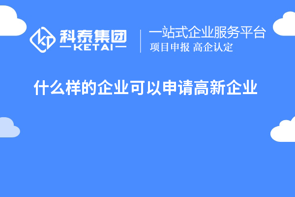 什么样的企业可以申请高新企业