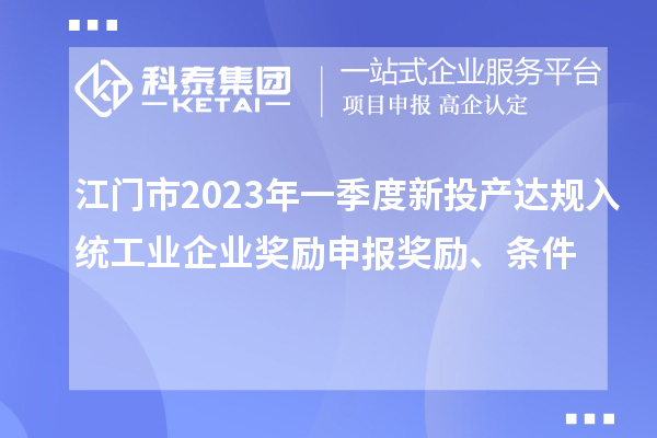 江门市2023年一季度新投产达规入统工业企业奖励申报奖励、条件