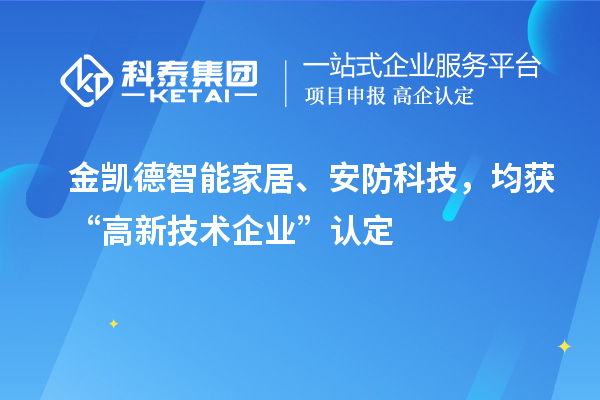 金凯德智能家居、安防科技，均获“高新技术企业”认定