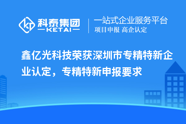 鑫亿光科技荣获深圳市专精特新企业认定，
要求