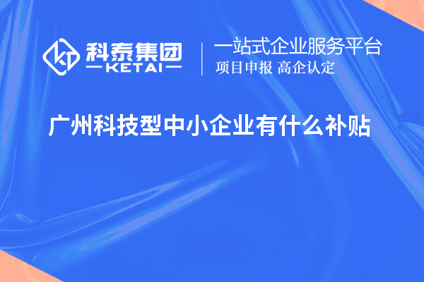 广州科技型中小企业有什么补贴