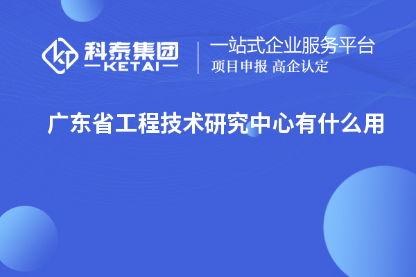 广东省工程技术研究中心有什么用