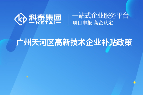 广州天河区高新技术企业补贴政策