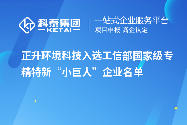 正升环境科技入选工信部国家级专精特新“小巨人”企业名单