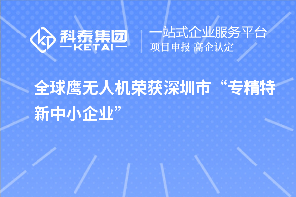 全球鹰无人机荣获深圳市“专精特新中小企业”