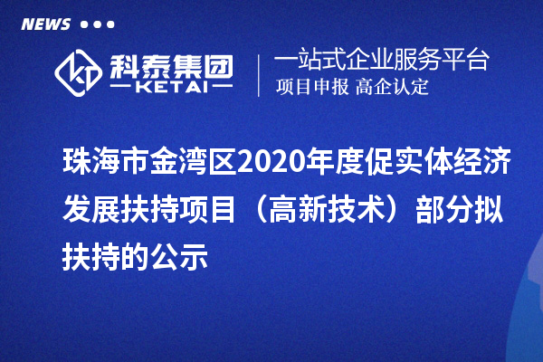 珠海市金湾区2020年度促实体经济发展扶持项目（高新技术）部分拟扶持的公示