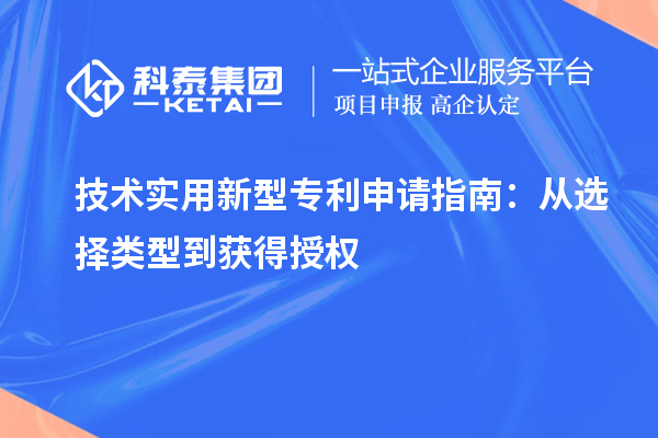  技术实用新型专利申请指南：从选择类型到获得授权