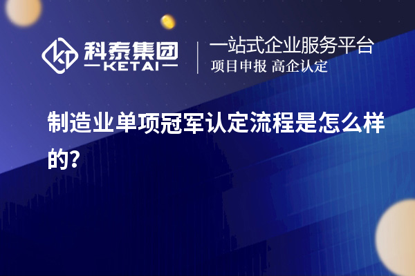 制造业单项冠军认定流程是怎么样的？