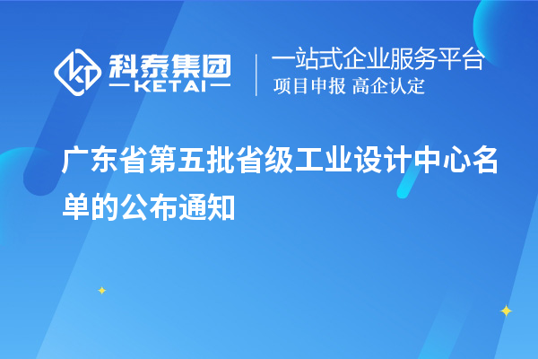 广东省第五批省级工业设计中心名单的公布通知