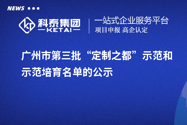 广州市第三批“定制之都”示范和示范培育名单的公示