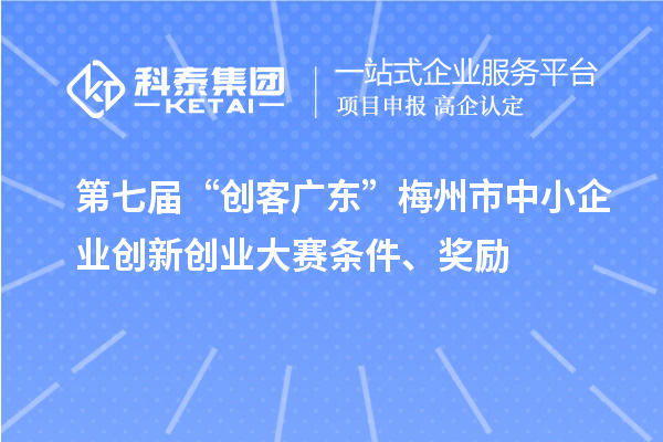 第七届“创客广东”梅州市中小企业创新创业大赛条件、奖励