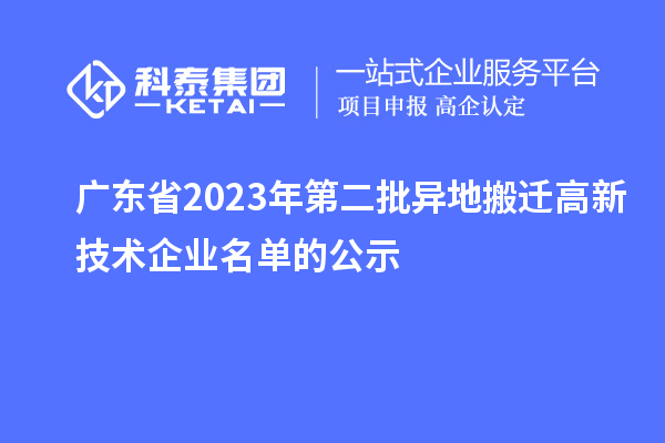 广东省2023年第二批异地搬迁高新技术企业名单的公示