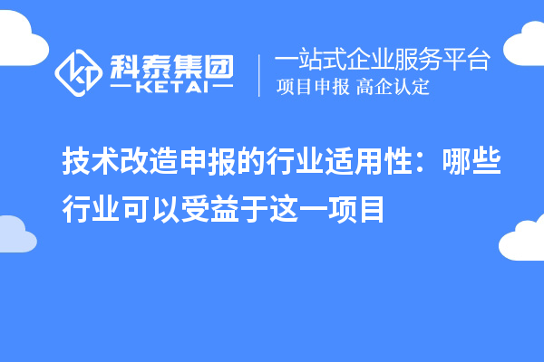 技术改造申报的行业适用性：哪些行业可以受益于这一项目