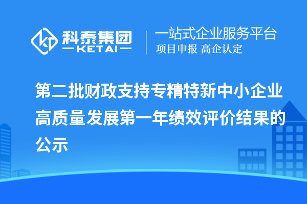 第二批财政支持专精特新中小企业高质量发展第一年绩效评价结果的公示