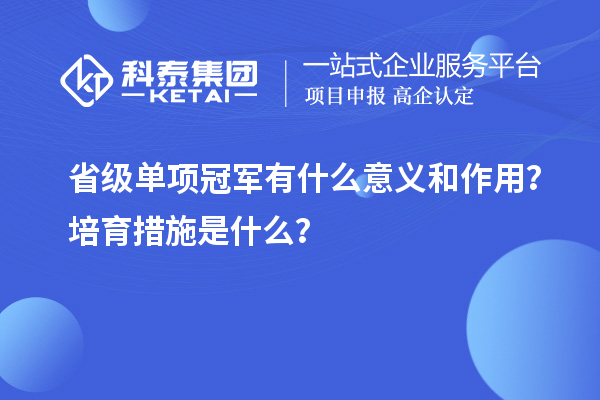 省级单项冠军有什么意义和作用？培育措施是什么？