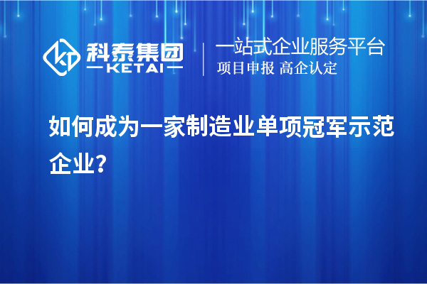 如何成为一家制造业单项冠军示范企业？