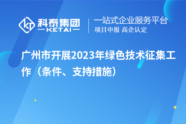 广州市开展2023年绿色技术征集工作（条件、支持措施）