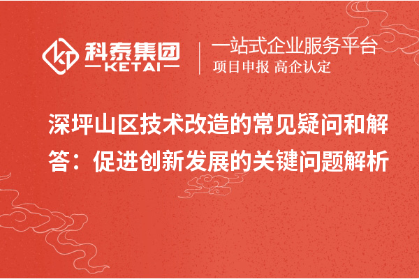 深坪山区技术改造的常见疑问和解答：促进创新发展的关键问题解析