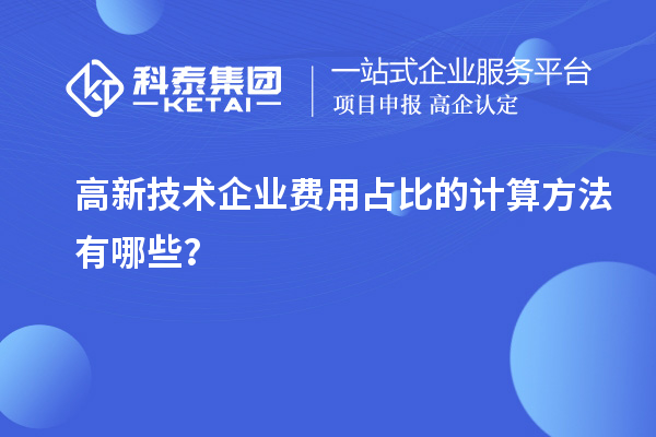 高新技术企业费用占比的计算方法有哪些？