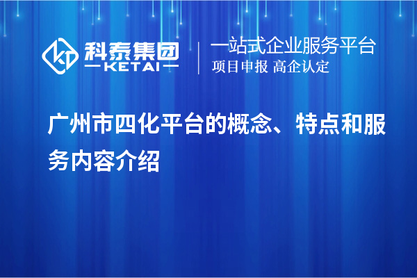 广州市四化平台的概念、特点和服务内容介绍